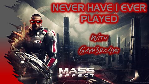 Massively Effective! I Hope…. – Never Have I Ever Played: Mass Effect – Ep 2
