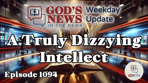 GNITN Episode 1094 - A Truly Dizzying Intellect