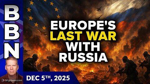 BBN, Dec 5, 2025 - Europe's LAST WAR with Russia... and the 2026 ACCELERATION