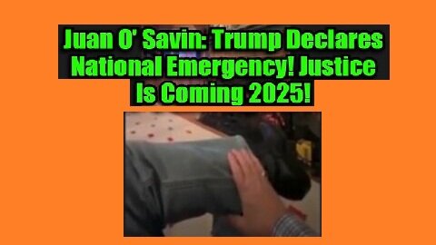 New Juan O Savin: Trump Declares National Emergency! Justice Is Coming 2025!