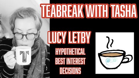 LUCY LETBY and Hypothetical Best Interest Decisions