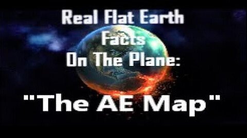 RFEFP "Real Flat Earth Facts On The Plane" Part 14: "The AE Map"