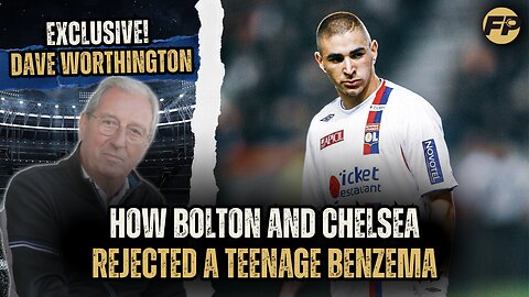 Dave Worthington: How Bolton and Chelsea rejected a teenage Benzema