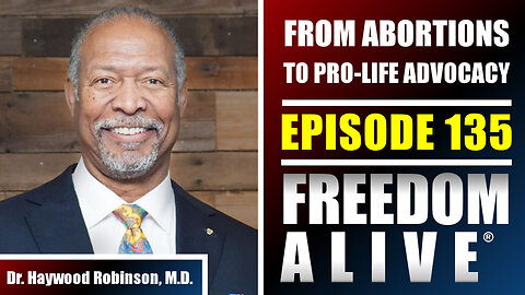 From Abortions to Pro-Life Advocacy - Dr. Haywood Robinson, M.D. - Freedom Alive® Ep135