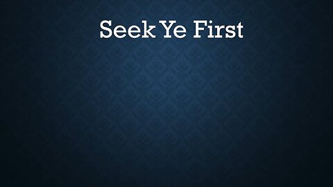 Seek Ye First