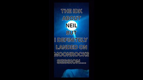 THE "IDK ABOUT NEIL BUT I DEFINITELY LANDED ON MOONROCKS" SESSION