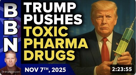 Brighteon Broadcast News, Nov 7, 2025 – Trump pushes toxic pharma drugs