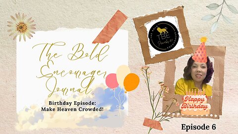 TBE Journal Episode 6: Make Heaven Crowded (Birthday Episode)