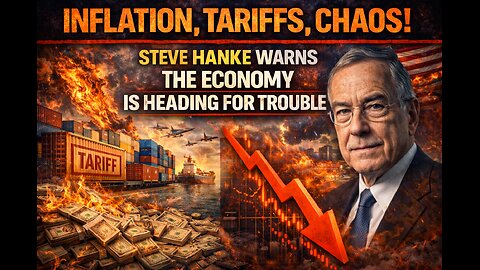INFLATION, TARIFFS, CHAOS! STEVE HANKE WARNS THE ECONOMY IS HEADING FOR TROUBLE