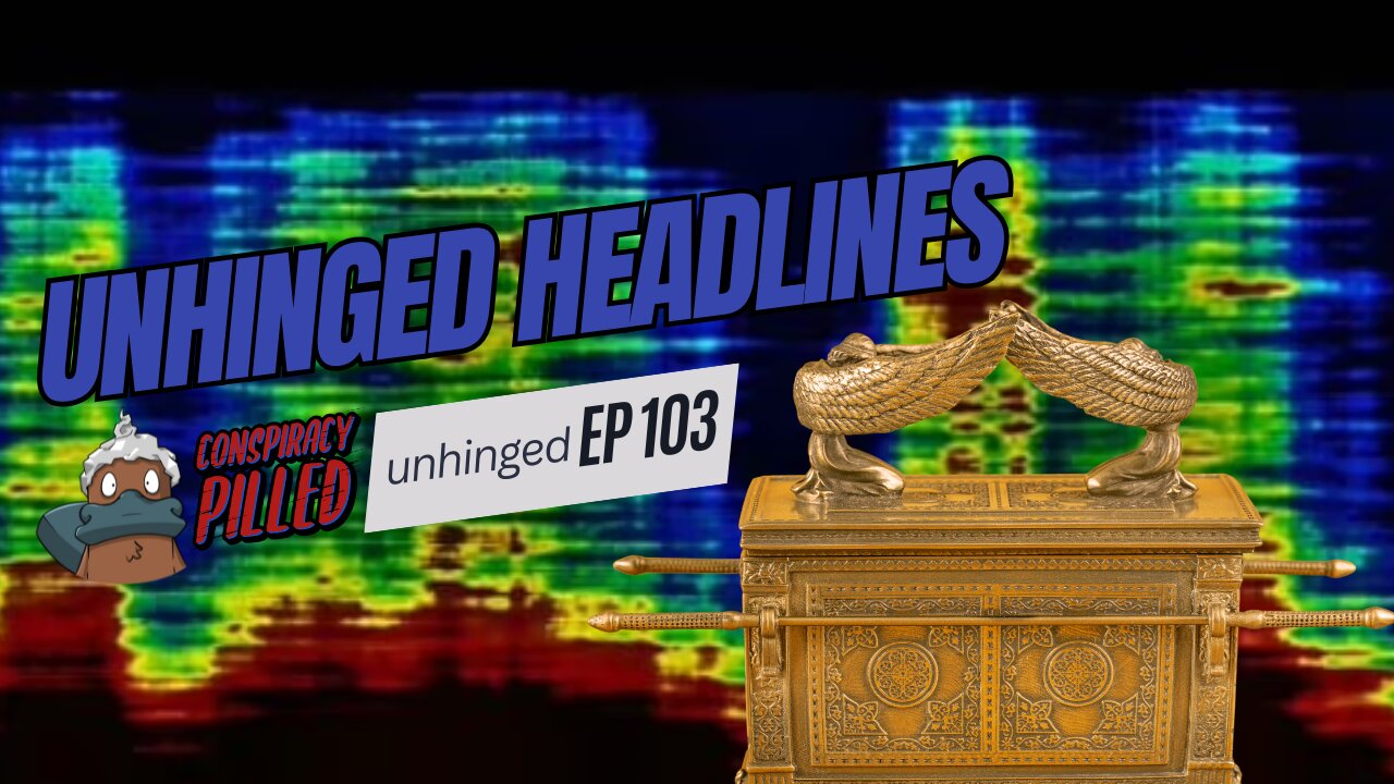 Unhinged Headlines - Conspiracy Pilled Archive (UNHINGED Ep 103)