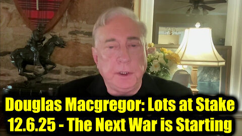 Douglas Macgregor: Lots at Stake 12.6.25 - The Next War is Starting