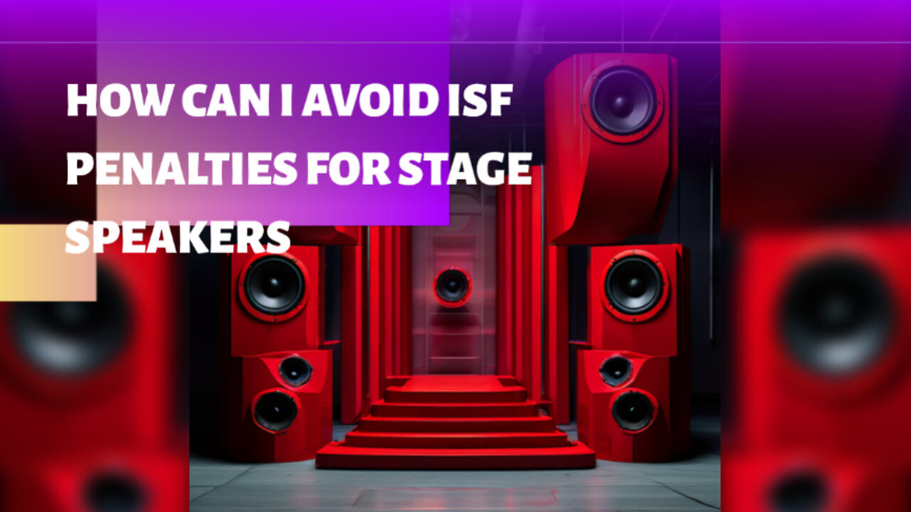 Shipping Solutions 10 How to Avoid ISF Penalties for Stage Speakers