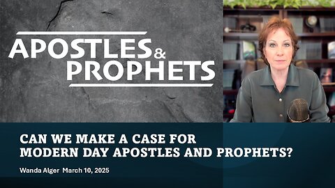 CAN WE MAKE A CASE FOR MODERN DAY APOSTLES AND PROPHETS?