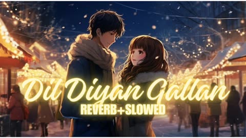 Dil Diyan Gallan(Atif Aslam,Vishal,Shekhar)|(Reverb+slowed)lofi song