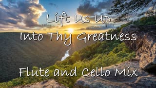 Lift Us Up Into Thy Greatness -- Flute and Cello Mix