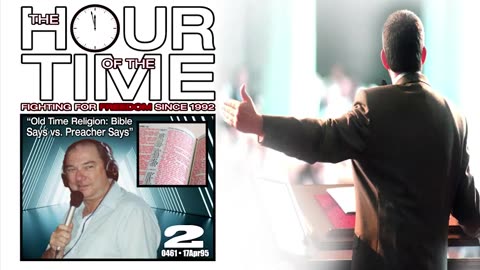 The HOUR of the TIME #0461 Old Time Religion #2 - Bible Says vs. Preacher Says