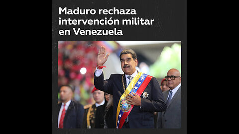 Maduro rechaza el llamado a una intervención militar en Venezuela