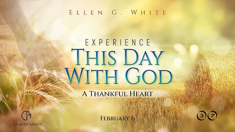 37. Experience This Day With God: A Thankful Heart, February 6 ⁨@ClashOfMinds1⁩
