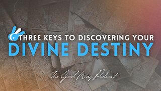 Three Keys to Discovering Your Divine Destiny | The Good Way Podcast
