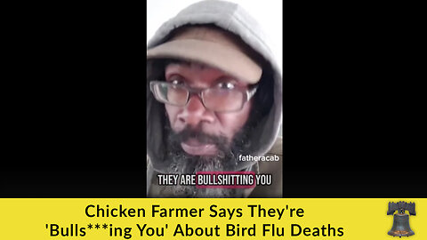 Chicken Farmer Says They're 'Bulls***ing You' About Bird Flu Deaths