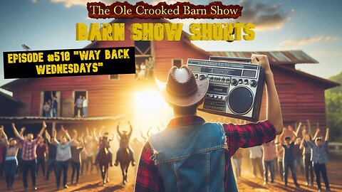 "Barn Show Shorts" Ep. #518 “Way Back Wednesdays”