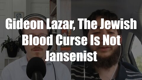 Christ The King Podcast - Episode 76 - Gideon Lazar, The Jewish Blood Curse Is Not Jansenist