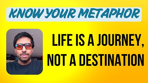 Life is a Journey, Not a Destination - Metaphor of the day