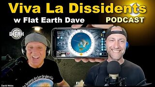 Viva La Dissidents Podcast w Flat Earth Dave [May 24, 2023]