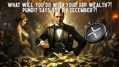 What Will You Do With Your XRP Wealth?! Pundit Says $50 By December?! 