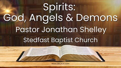 Spirits (God, Angels & Demons) - Pastor Jonathan Shelley | Stedfast Baptist Church
