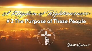 A Kingdom of Righteousness: #3 The Purpose of the People of Righteousness