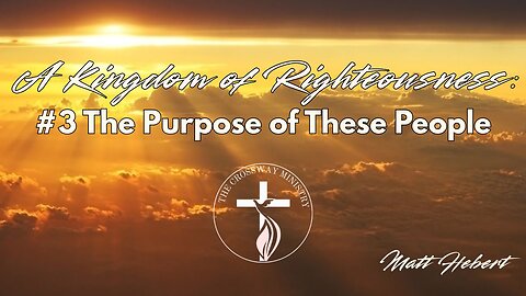 A Kingdom of Righteousness: #3 The Purpose of the People of Righteousness