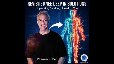 10/7/25 Revisit: Pharmacist Ben: Knee Deep in Solutions: Unpacking Swelling, Head to Toe PBB 7/21/25