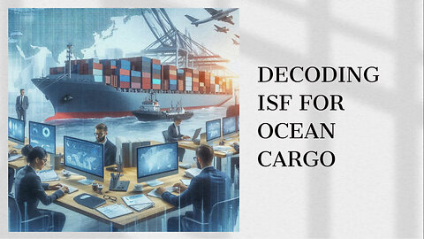 ISF 10+2 Filing Demystified: Ocean Cargo Insights