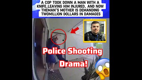 A cop shot a man with a knige now his mother wants 2$m in damages