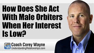 How Does She Act With Male Orbiters When Her Interest Is Low?