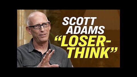 Scott Adams: How to Escape the Mental Prisons of “Loserthink”