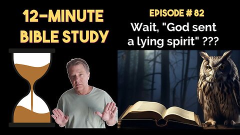 12-Minute Bible Study # 82: Wait, "God sent a lying spirit" ???
