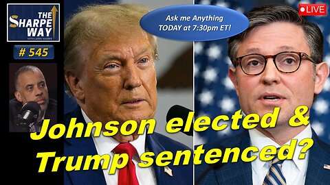 Sharpe Way​ No. 545! Johnson elected and Trump sentenced? LIVE Ask me Anything "AMA"!