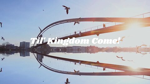 "Til Kingdom Come!