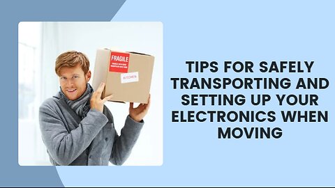 Tips For Safely Transporting And Setting Up Your Electronics When Moving