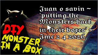 JUAN O SAVIN- Putting the Monsters back in their boxes- JMC 2 4 2026