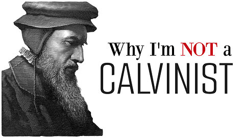 Why I Am NOT a Calvinist: Separating Biblical Monergism From Traditions of Men