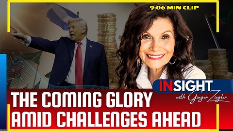 CLIP: The Coming Glory Amid Challenges Ahead | InSight with GINGER ZIEGLER