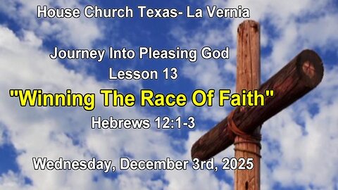Journey Into Pleasing God Lesson 13- Winning The Race Of Faith- Wed. December 3rd, 2025