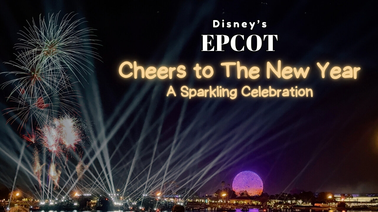 Ring in the New Year at EPCOT! Cheers to the New Year: A Sparkling Celebration Fireworks [Ep 7]