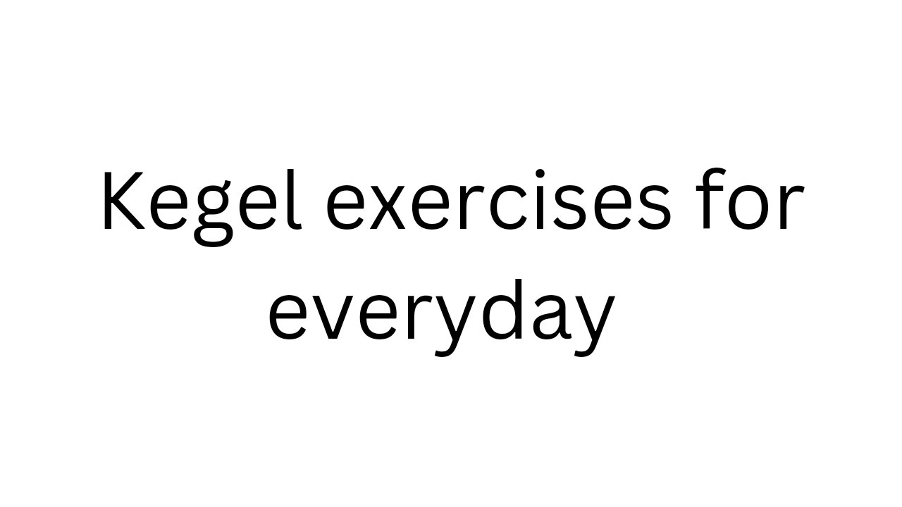 Kegel exercises for everyday