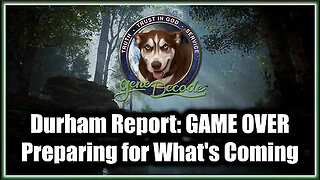 Gene Decode Durham Report - GAME OVER 2.20.25 - Preparing for What's Coming