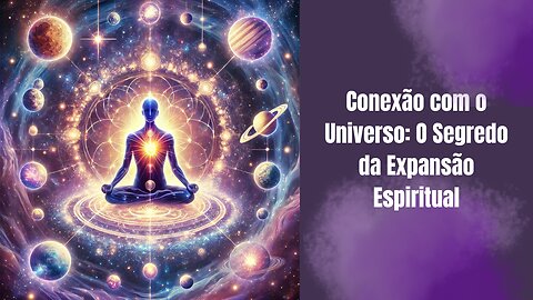 Conexão com o Universo: O Segredo da Expansão Espiritual