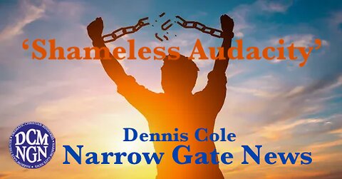 'Shameless Audacity'. DennisCole - Narrow Gate News